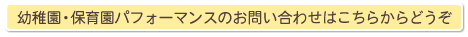 幼稚園・保育園パフォーマンスのお問い合わせはこちらからどうぞ