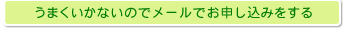 うまくいかないのでメールでお申し込みをする
